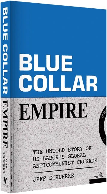 Blue-Collar Empire: the untold story of US labor’s global anticommunist crusade